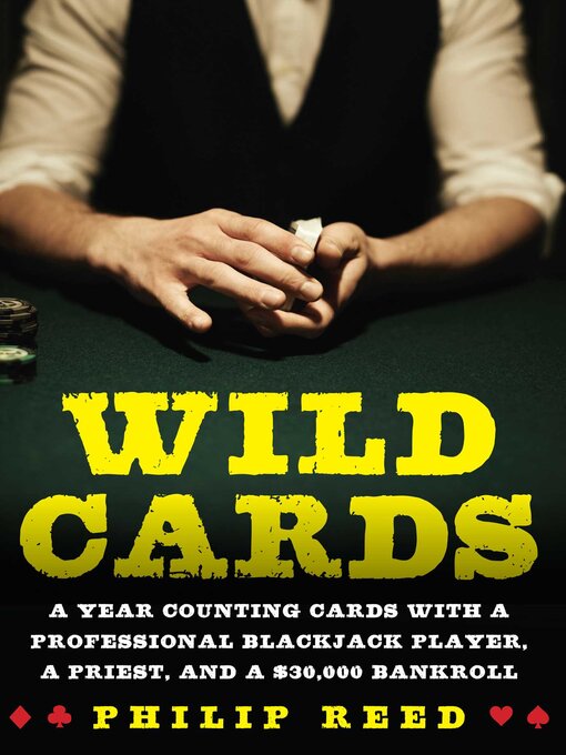 Title details for Wild Cards: a Year Counting Cards with a Professional Blackjack Player, a Priest, and a $30,000 Bankroll by Philip Reed - Available